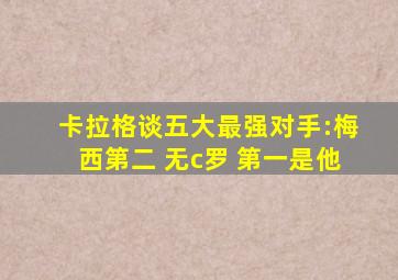 卡拉格谈五大最强对手:梅西第二 无c罗 第一是他